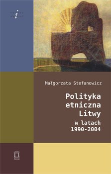 Polityka etniczna Litwy w latach 1990-2004 - Stefanowicz Małgorzata