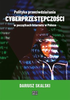 Polityka przeciwdziałania cyberprzestępczości w początkach internetu w Polsce - Dariusz Skalski