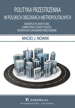 Polityka Przestrzenna w Polskich Obszarach Metropolitarnych - Nowak Maciej J.