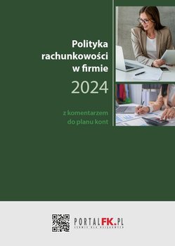 Polityka Rachunkowości w firmie 2024 z komentarzem do planu kont - Trzpioła Katarzyna