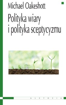 Polityka wiary i polityka sceptycyzmu - Oakeshott Michael