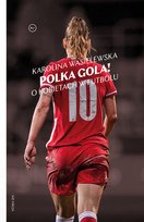 Polka gola! O kobietach w futbolu Wasielewska Karolina