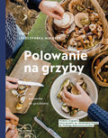 Polowanie na grzyby. Od borowika do grzybowej - Leszczyńska-Niziołek Zośka