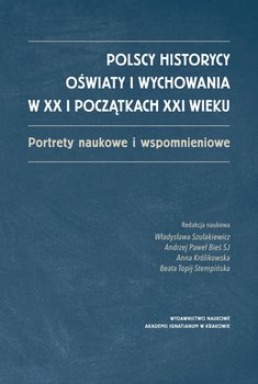 Polscy historycy oświaty i wychowania w XX i początkach XXI wieku - Opracowanie zbiorowe