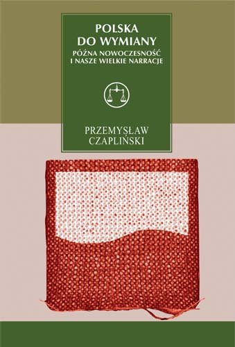 Polska do wymiany. Późna nowoczesność i nasze wielkie narracje