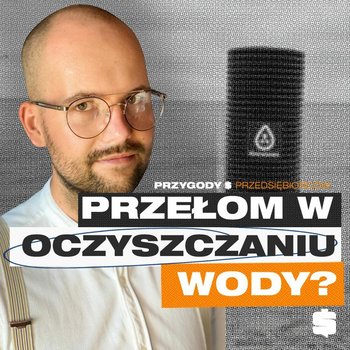 Polska firma pomoże uratować ziemię od katastrofy ekologicznej? | Bartosz Kruszka - Przygody Przedsiębiorców - podcast - Kolanek Bartosz, Gorzycki Adrian