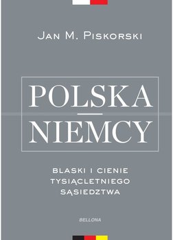 Polska i Niemcy. Blaski i cienie tysiącletniego sąsiedztwa - Piskorski Jan M.