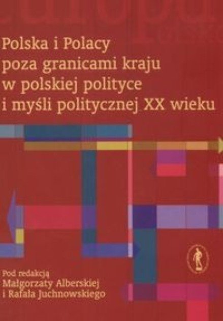 Polska i Polacy poza granicami kraju w polskiej polityce i myśli