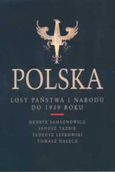 Polska. Losy Państwa i Narodu do 1939 roku - Nałęcz Tomasz, Tazbir Janusz, Łepkowski Tadeusz, Samsonowicz Henryk