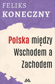 Polska między Wschodem a Zachodem - Koneczny Feliks