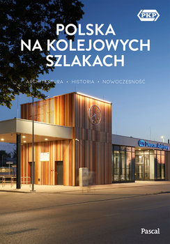 Polska na kolejowych szlakach. Architektura, historia, nowoczesność - Magdalena Stefańczyk, Bzowski Krzysztof