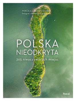 Polska nieodkryta. 365 nieoczywistych miejsc - Gospodarek Mikołaj
