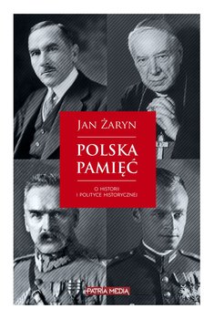Polska pamięć. O historii i polityce historycznej - Żaryn Jan