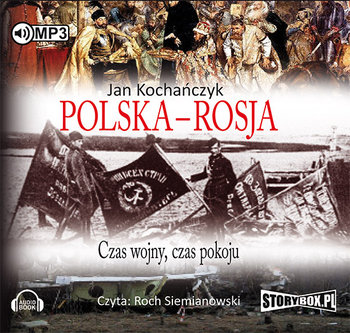 Polska-Rosja. Czas wojny, czas pokoju - Kochańczyk Jan