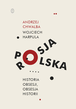 Polska-Rosja. Historia obsesji, obsesja historii - Chwalba Andrzej, Harpula Wojciech