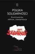 Polska Solidarności. Kontrowersje, Oblicza, Interpretacje - Opracowanie zbiorowe