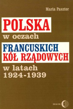 Polska w oczach francuskich kół rządowych w latach 1924-1939 - Pasztor Maria