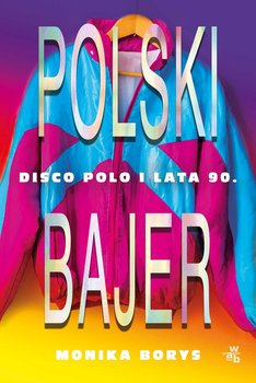 Polski bajer. Disco polo i lata 90 - Borys Monika