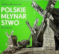 Polskie młynarstwo Baranowski Bohdan