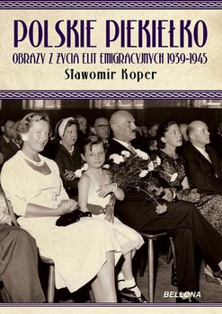 Polskie piekiełko obrazy z życia elit emigracyjnych 1939-1945 - Koper Sławomir