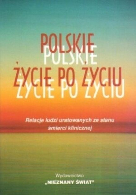 Polskie życie po życiu Relacje ludzi uratowanych ze stanu śmierci