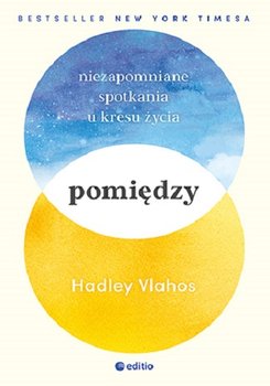 Pomiędzy. Niezapomniane spotkania u kresu życia - Vlahos Hadley