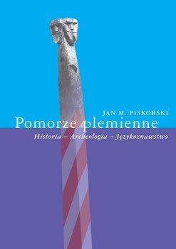 Pomorze plemienne. Historia, archeologia, językoznawstwo - Piskorski Jan M.