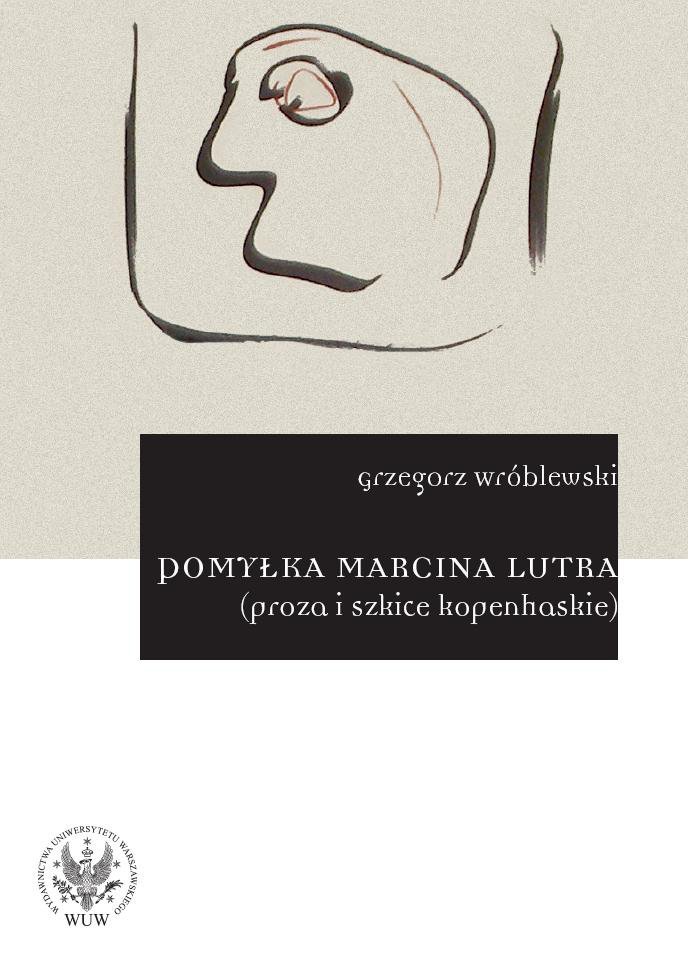 Uzupełnij Notę Biograficzną Marcina Lutra Pomyłka Marcina Lutra. Proza i szkice kopenhaskie - Wróblewski Grzegorz
