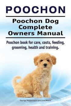Poochon. Poochon Dog Complete Owners Manual. Poochon book for care, costs, feeding, grooming, health and training. - Hoppendale George
