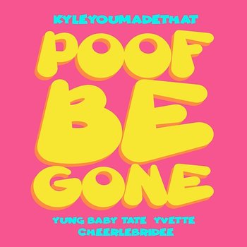 Poof Be Gone - KyleYouMadeThat, Yung Baby Tate, Yvette feat. Cheerlebridee