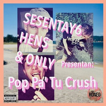 Pop Pa' Tu Crush - Go Roneo feat. Only, Sesentay6 & Hens y Delgao