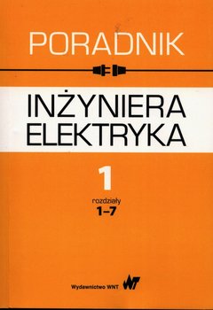 Poradnik inżyniera elektryka. Tom 1. Rozdziały 1-7 - Jan Baran, Krystyna Bieńkowska-Lipińska, Bolkowski Stanisław