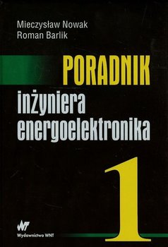 Poradnik inżyniera energoelektronika - Nowak Mieczysław, Barlik Roman