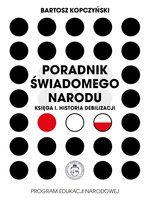 Poradnik świadomego narodu. Księga I. Historia debilizacji Bartosz Kopczyński