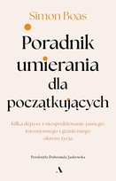 Poradnik umierania dla początkujących Kilka depesz z niespodziewanie jasnego, intensywnego i granicznego okresu życia - ebook EPUB Simon Boas