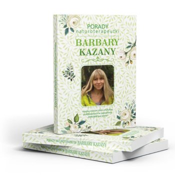 Porady naturoterapeutki Barbary Kazany. Część 1 - Barbara Kazana