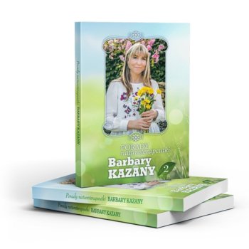 Porady naturoterapeutki Barbary Kazany. Część 2 - Barbara Kazana