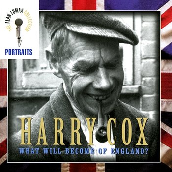 Portraits: Harry Cox, "What Will Become Of England?" - The Alan Lomax Collection - Harry Cox