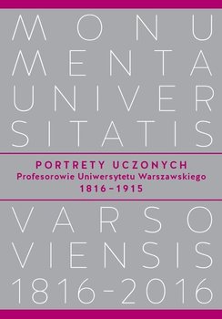 Portrety Uczonych. Profesorowie Uniwersytetu Warszawskiego 1816-1915 - Opracowanie zbiorowe