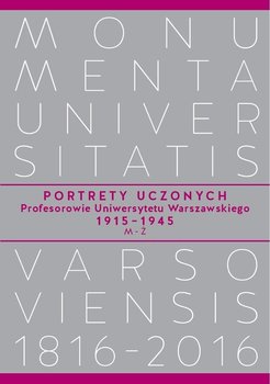 Portrety Uczonych. Profesorowie Uniwersytetu Warszawskiego 1915-1945. M-Ż - Opracowanie zbiorowe