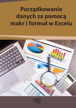 Porządkowanie danych za pomocą makr i formuł w Excelu - Kowalski Mariusz, Dynia Piotr, Kuźma Robert