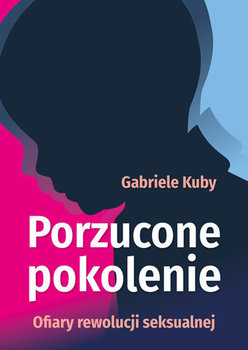 Porzucone pokolenie. Ofiary rewolucji seksualnej - Kuby Gabriele