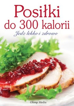 Posiłki do 300 kalorii - Opracowanie zbiorowe