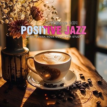 Positive Jazz and Sweet Bossa Nova Music for Study - Café Lounge BGM Café Lounge BGM Café Lounge BGM Café Lounge BGM Café Lounge BGM Café Lounge BGM Café Lounge BGM Café Lounge BGM