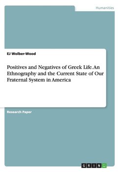 Positives and Negatives of Greek Life. An Ethnography and the Current State of Our Fraternal System in America - Wolber-Wood Ej