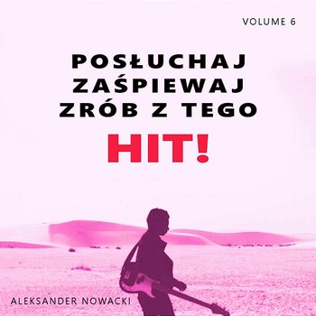 Posłuchaj zaśpiewaj zrób z tego HIT! Vol. 6 - Aleksander Nowacki