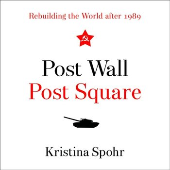 Post Wall, Post Square: Rebuilding the World after 1989 - Spohr Kristina