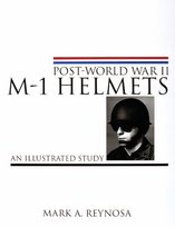 Post-World War II M-1 Helmets Reynosa Mark A.