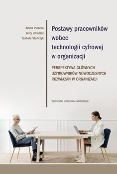 Postawy pracowników wobec technologii cyfrowej w organizacji - Aneta Pieczka, Rosiński Jerzy, Stańczyk Izabela