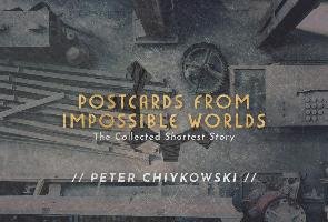 Postcards from Impossible Worlds: The Collected Shortest Story - Chiykowski Peter, Shearman Robert, Marshall Helen